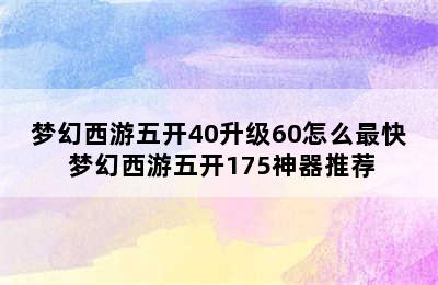 梦幻西游五开40升级60怎么最快 梦幻西游五开175神器推荐